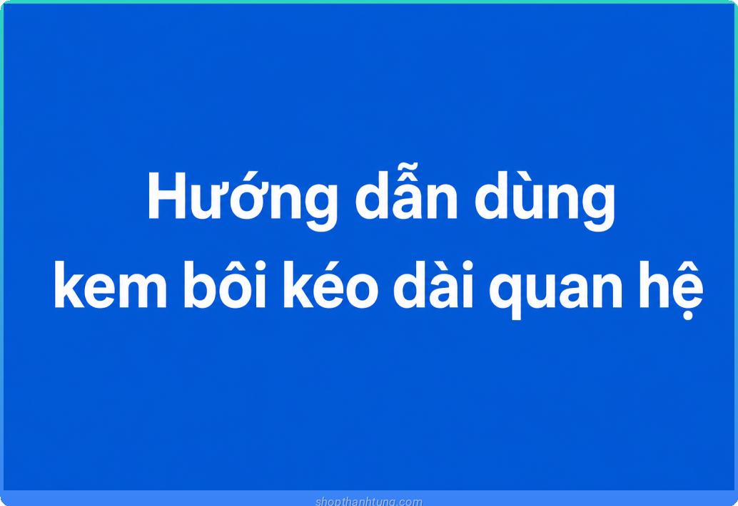 tạo ảnh Hướng dẫn dùng kem bôi kéo dài quan hệ