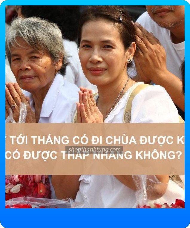 Phụ nữ khi tới tháng đi chùa được không