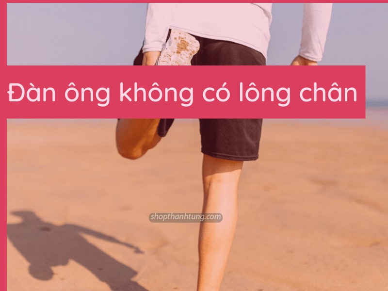 Theo quan niệm dân gian, đàn ông ít lông chân là người như thế nào