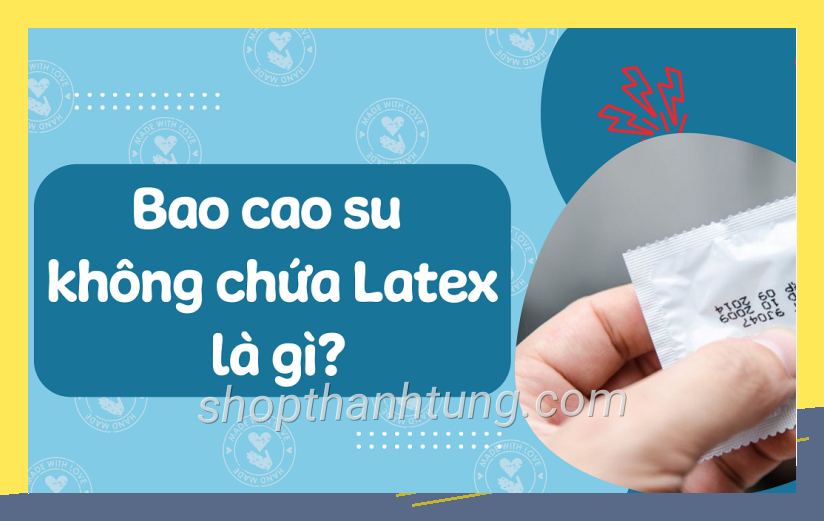 Bao cao su không latex là gì? Ai nên dùng?