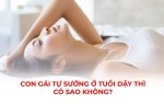 Con gái tự sướng ở tuổi dậy thì có sao không?